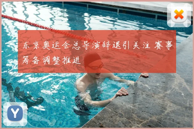 东京奥运会总导演辞退引关注 赛事筹备调整推进