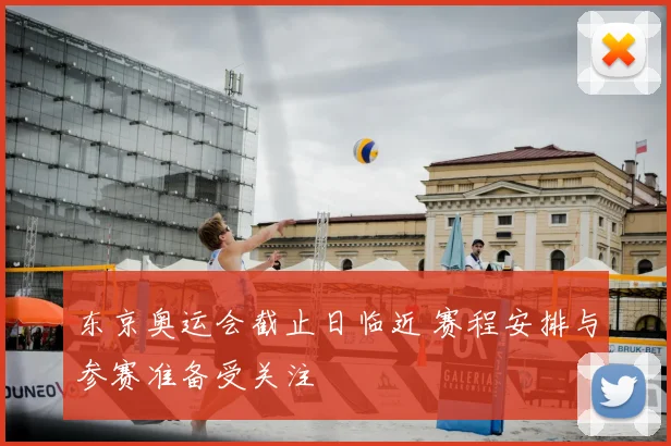 东京奥运会截止日临近 赛程安排与参赛准备受关注