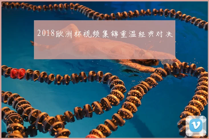 2018欧洲杯视频集锦重温经典对决