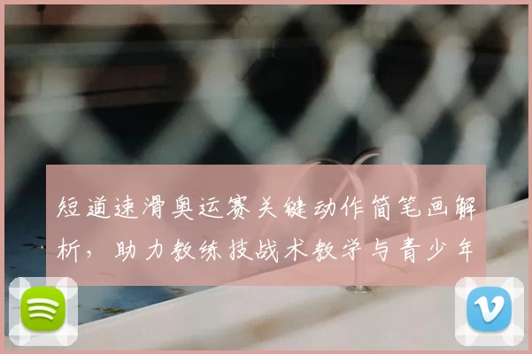 短道速滑奥运赛关键动作简笔画解析,助力教练技战术教学与青少年入门