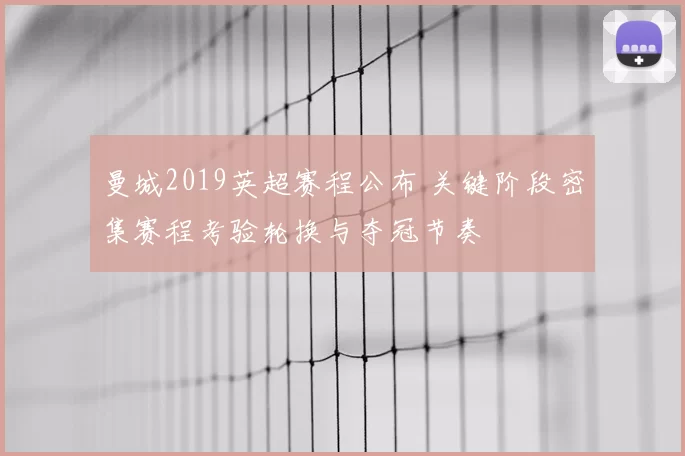 曼城2019英超赛程公布 关键阶段密集赛程考验轮换与夺冠节奏