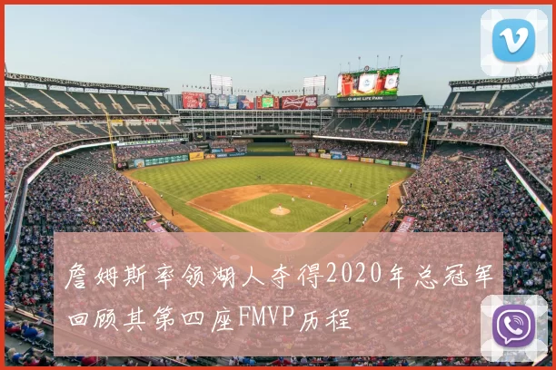 詹姆斯率领湖人夺得2020年总冠军回顾其第四座FMVP历程