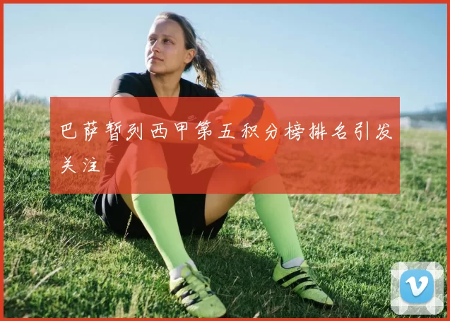 巴萨暂列西甲第五积分榜排名引发关注