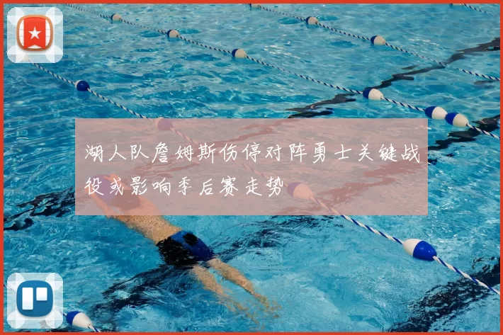 湖人队詹姆斯伤停对阵勇士关键战役或影响季后赛走势