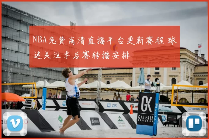 NBA免费高清直播平台更新赛程 球迷关注季后赛转播安排